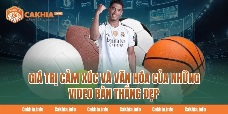 Giá Trị Cảm Xúc Và Văn Hóa Của Những Video Bàn Thắng Đẹp Tại CakhiaTv