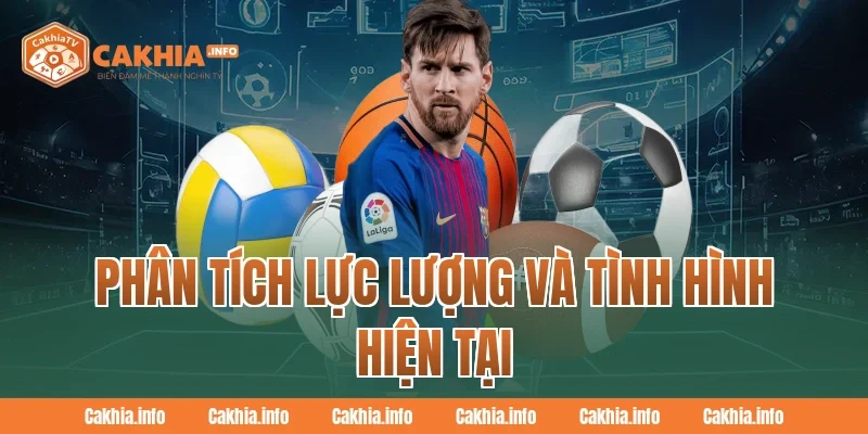 CakhiaTv Phân Tích Lực Lượng và Tình Hình Hiện Tại
