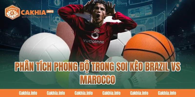 CakhiaTv Phân Tích Phong Độ Trong Soi Kèo Brazil Vs Marocco