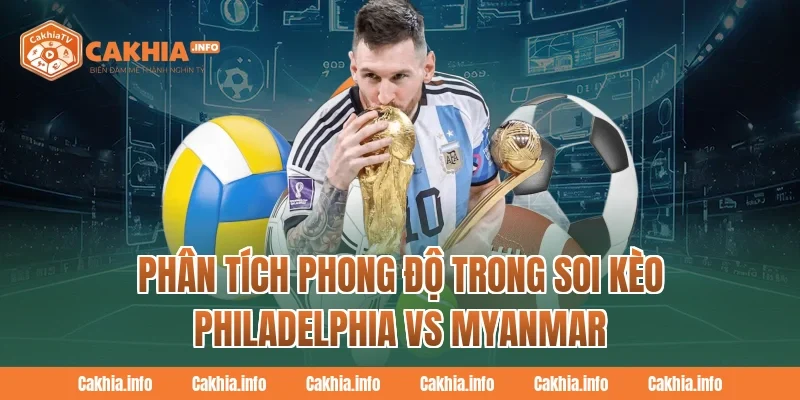 CakhiaTV Phân Tích Phong Độ Trong Soi Kèo Philadelphia Vs Myanmar