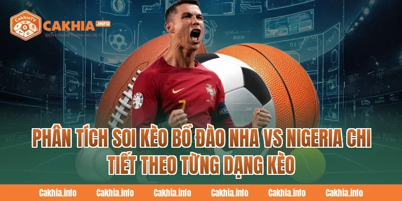 Phân tích Soi Kèo Bồ Đào Nha Vs Nigeria chi tiết theo từng dạng kèo tại CakhiaTv