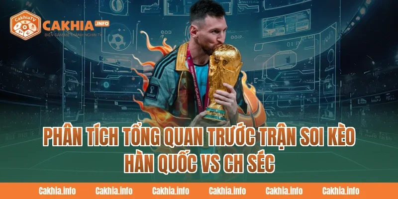 CakhiaTV Phân tích tổng quan trước trận Soi Kèo Hàn Quốc Vs CH Séc