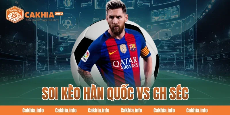 Soi Kèo Hàn Quốc Vs CH Séc