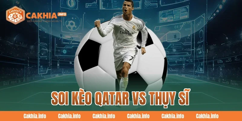 Soi Kèo Qatar Vs Thụy Sĩ