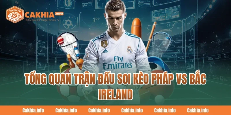 Tổng Quan Trận Đấu Soi Kèo Pháp Vs Bắc Ireland