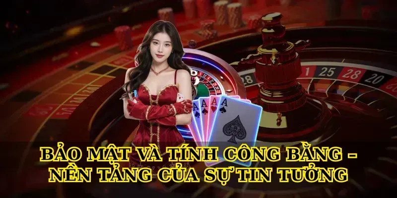 Bảo Mật Và Tính Công Bằng – Nền Tảng Của Sự Tin Tưởng